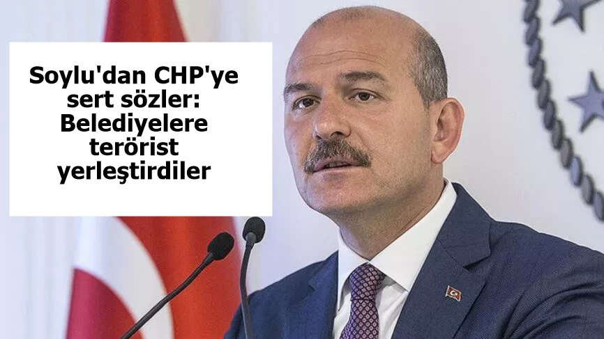 Soylu'dan CHP'ye sert sözler: Belediyelere terörist yerleştirdiler